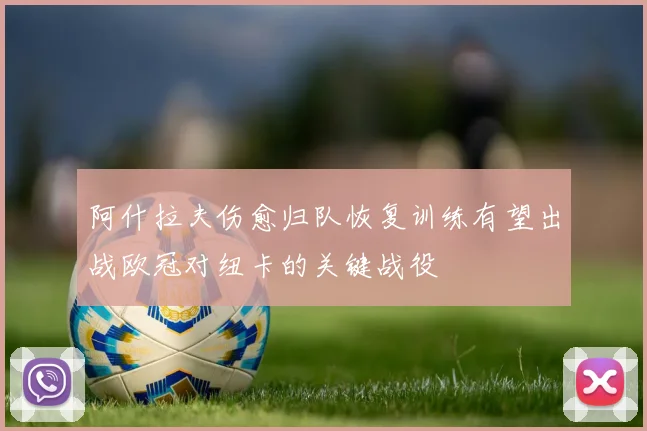 阿什拉夫伤愈归队恢复训练有望出战欧冠对纽卡的关键战役